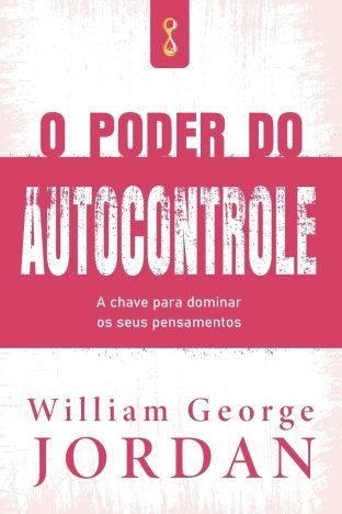 O poder do autocontrole A chave para dominar os seus pensamentos