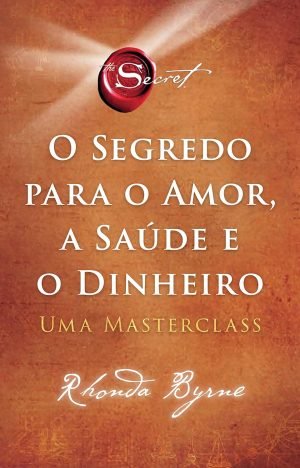 O segredo para o amor, a saúde e o dinheiro Uma masterclass