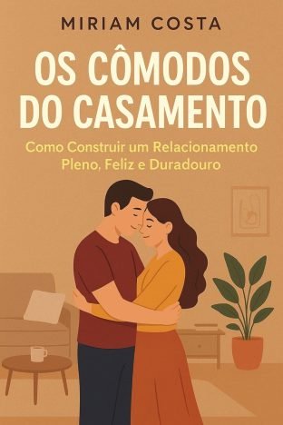 Os Cômodos do Casamento Como Construir um Relacionamento Pleno, Feliz e Duradouro