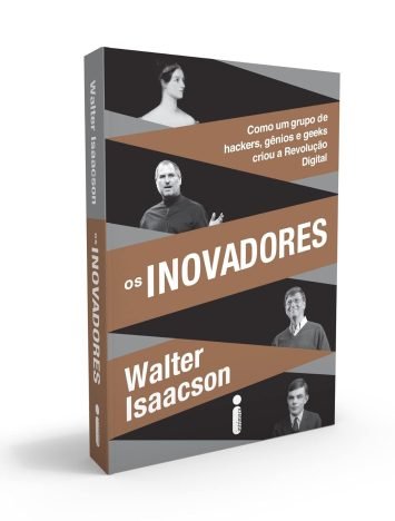 Os inovadores Como Um Grupo de Hackers, Gênios e Geeks Criou a Revolução Digital