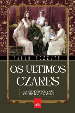 Os últimos czares Uma breve história não contada dos Romanovs
