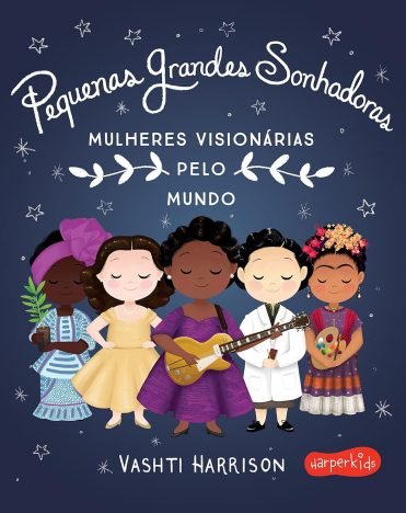 Pequenas Grandes Sonhadoras Mulheres visionárias ao redor do mundo