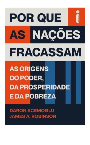 Por que as nações fracassam As origens do poder, da prosperidade e da pobreza