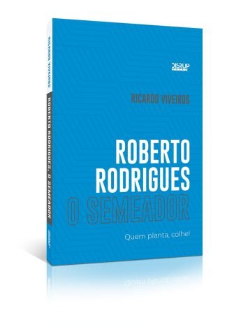 Roberto Rodrigues o semeador Quem planta, colhe