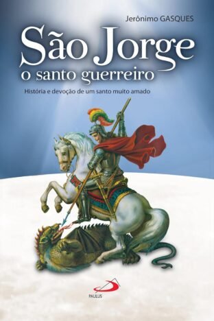São Jorge, o santo guerreiro História e devoção de um santo muito amado (Cidadãos do reino)