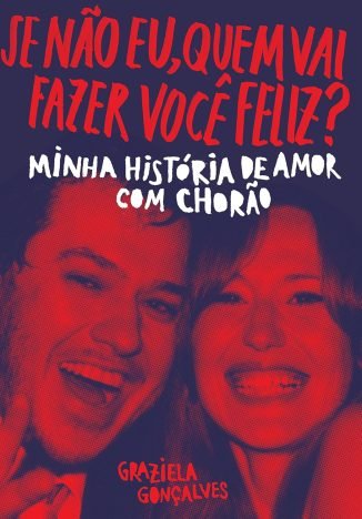 Se não eu, quem vai fazer você feliz Minha história de amor com Chorão
