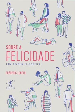 Sobre a felicidade Uma viagem filosófica