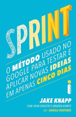 Sprint O método usado no Google para testar e aplicar novas ideias em apenas cinco dias
