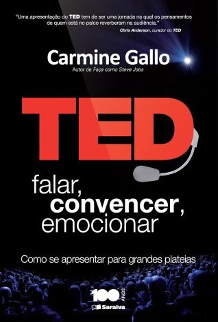 Ted. Falar, Convencer, Emocionar. Como se Apresentar Para Grandes Plateias