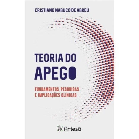 Teoria do Apego Fundamentos, Pesquisas e Implicações Clínicas