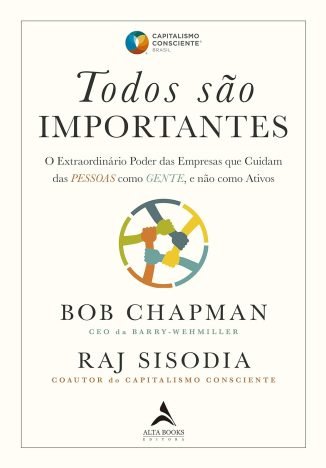 Todos são importantes o extraordinário poder das empresas que cuidam das pessoas como gente, e não como ativos