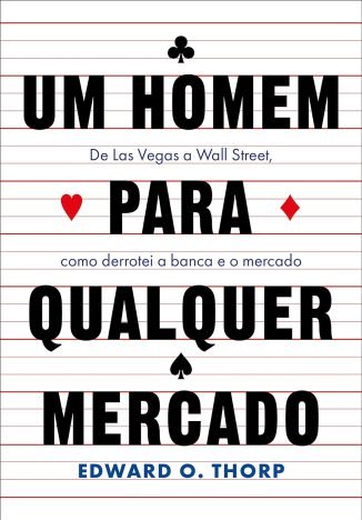 Um homem para qualquer mercado De Las Vegas a Wall Street, como derrotei a banca e o mercado