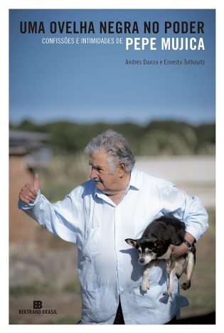 Uma ovelha negra no poder Confissões e intimidades de Pepe Mujica