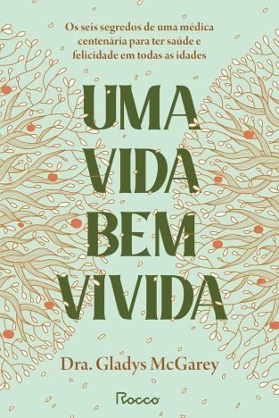 Uma vida bem vivida Os seis segredos de uma médica centenária para ter saúde e felicidade em todas as idades