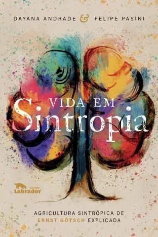 Vida em Sintropia Agricultura sintrópica de Ernst Götsch explicada